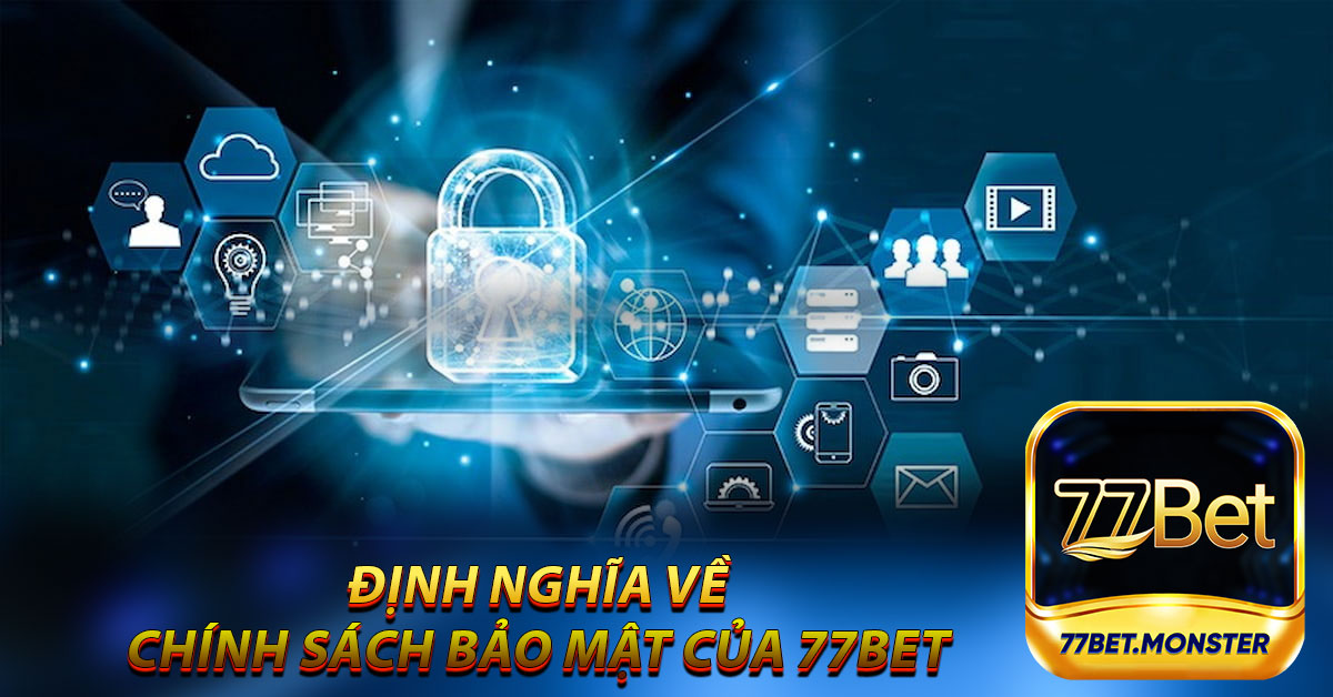 Chính sách bảo mật của 77bet được định nghĩa như thế nào?