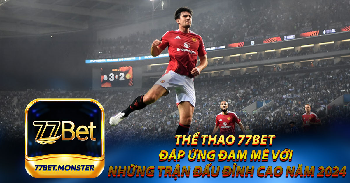 Thể Thao 77bet - Đáp Ứng Đam Mê Với Những Trận Đấu Đỉnh Cao Năm 2024